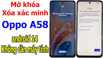 Mở khóa và xóa xác minh tài khoản Google Oppo A58 android 14 khi quên