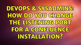 DevOps & SysAdmins: How do you change the listening port for a Confluence installation?