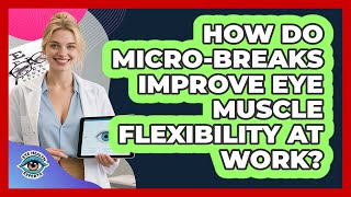 How Do Micro-breaks Improve Eye Muscle Flexibility At Work - Eye Health Experts