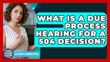 What Is A Due Process Hearing For A 504 Decision? - Accessible Learning For All