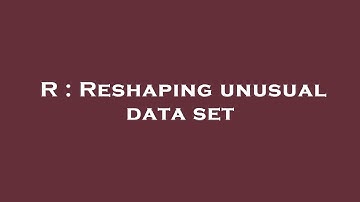 R : Reshaping unusual data set