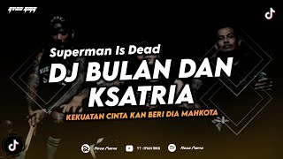 DJ BULAN DAN KSATRIA  SUPERMAN IS DEAD (KEKUATAN CINTA KAN BERI DIA MAHKOTA) REMIX TERBARU 2024