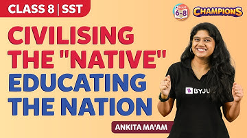 Civilising the "Native", Educating the Nation Class 8 Social Science Chapter Explained | BYJU