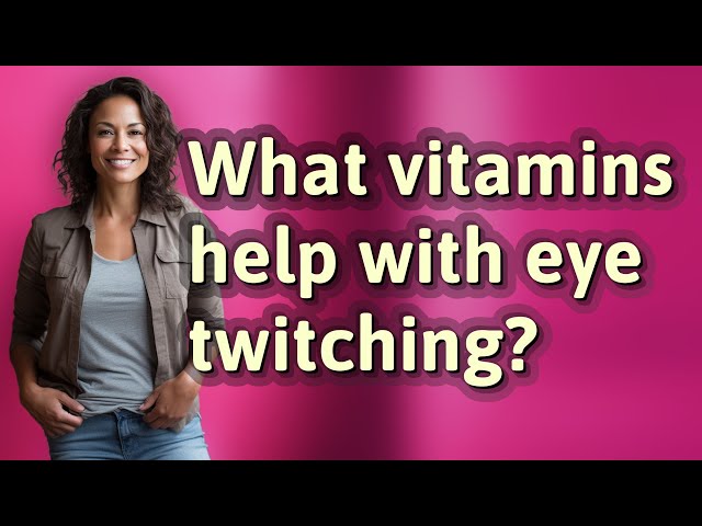 What vitamins help with eye twitching?