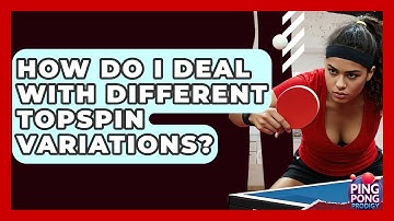 How Do I Deal With Different Topspin Variations? - Ping Pong Prodigy