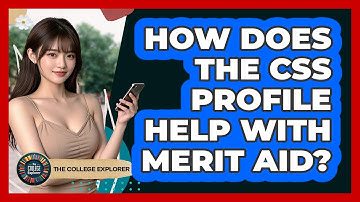 How Does The CSS Profile Help With Merit Aid? - The College Explorer