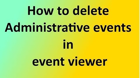 How to delete Administrative events in event viewer