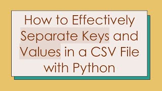 How to Effectively Separate Keys and Values in a CSV File with Python