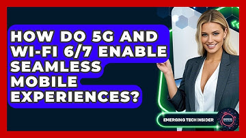 How Do 5G And Wi-Fi 6/7 Enable Seamless Mobile Experiences? - Emerging Tech Insider
