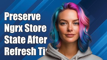 Preserve Ngrx Store State After Browser Refresh: Solutions & Tips