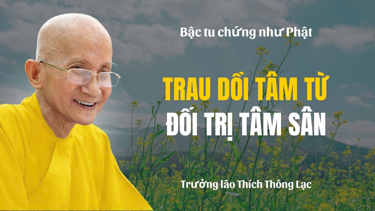 Cách Trau Dồi Tâm Từ Để Đối Trị Tâm Sân - Trưởng lão Thích Thông Lạc