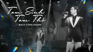 TAM SINH TAM THẾ - Bạch Công Khanh | Live at Bến Thành