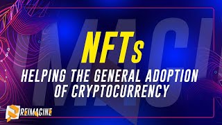 NFTs - Helping the General Adoption of Cryptocurrency | Reimagine v11.0 #4