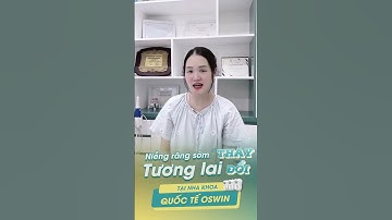 Khách Hàng Nói Gì Khi Niềng Răng Tại Nha Khoa Quốc Tế Oswin