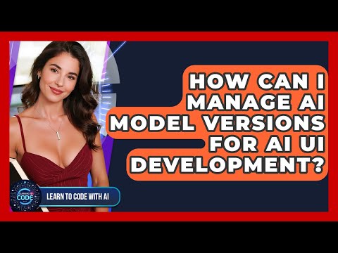 How Can I Manage AI Model Versions For AI UI Development? - Learning To Code With AI