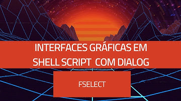 Interface gráfica no Shell Script com Dialog #6 - Fselect: Selecionar arquivos e pastas com o Dialog