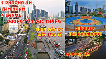 Làm ngầm 700m đường Tôn Đức Thắng 4 làn xe.Công viên bờ sông Sài Gòn, đài phun nước, cầu Ông Cậy mới