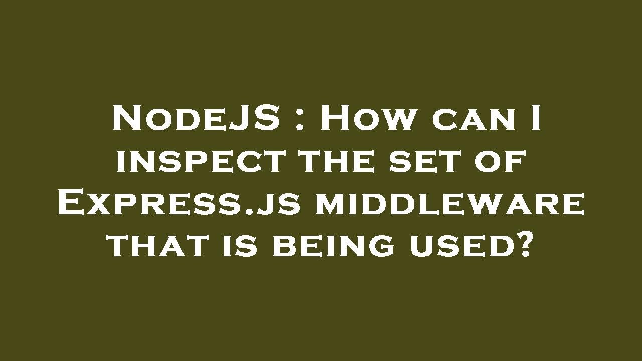 Nodejs How Can I Inspect The Set Of Expressjs Middleware That Is