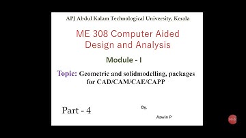 ME308-CADA-Module1-part 4- Geometric and solid modelling, packages used in CAD/CAM/CAE/CAPP