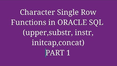 ORACLE SQL : Character Single Row Functions in oracle SQL . upper,lower, initcap,length,substr,instr