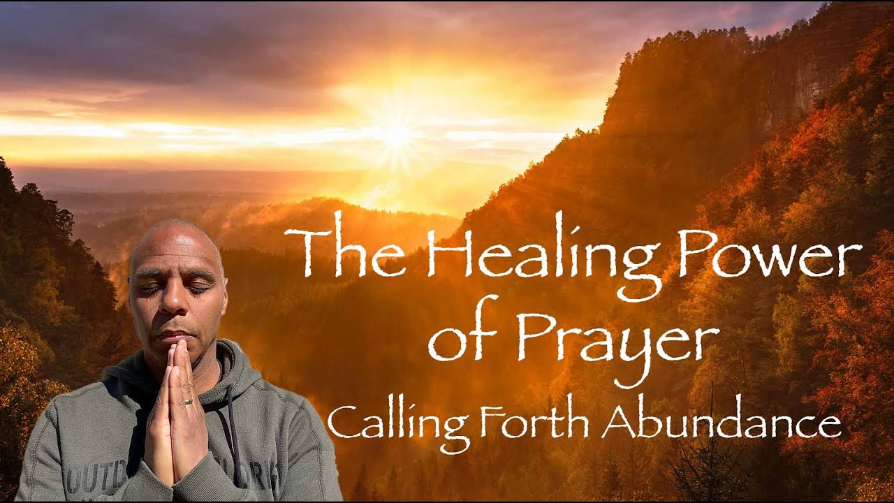 The Healing Power of Prayer - Calling Forth Abundance - YouTube