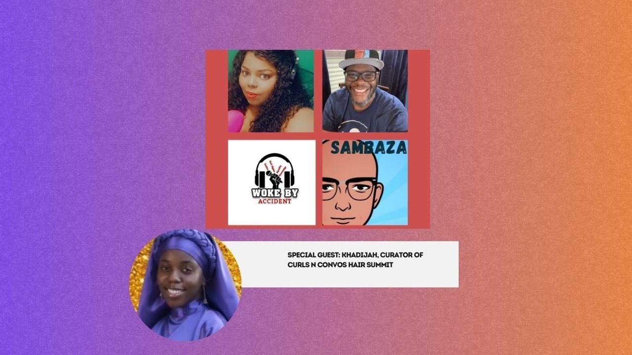 Woke By Accident & Sambaza Podcast- S6 E174- Natural Hair Appreciation with Khadijah (Designs By...