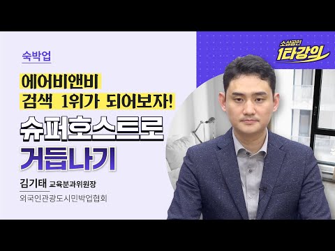   성장 에어비앤비 검색 1위 슈퍼호스트로 거듭나기 에어비앤비 운영 노하우 요금 조정 인생 숙소 사진 김기태 교육분과위원장 2022 소상공인 1타강의