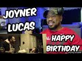 JOYNER LUCAS - HAPPY BIRTHDAY - HOW HAD I NOT HEARD THIS ONE...SMH. IM SLEEPIN -   REACTION