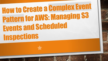 How to Create a Complex Event Pattern for AWS: Managing S3 Events and Scheduled Inspections
