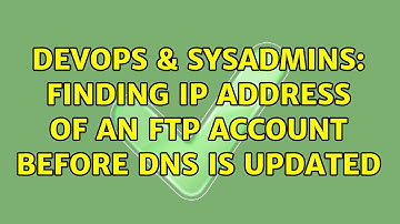 DevOps & SysAdmins: Finding IP address of an FTP account before DNS is updated (2 Solutions!!)