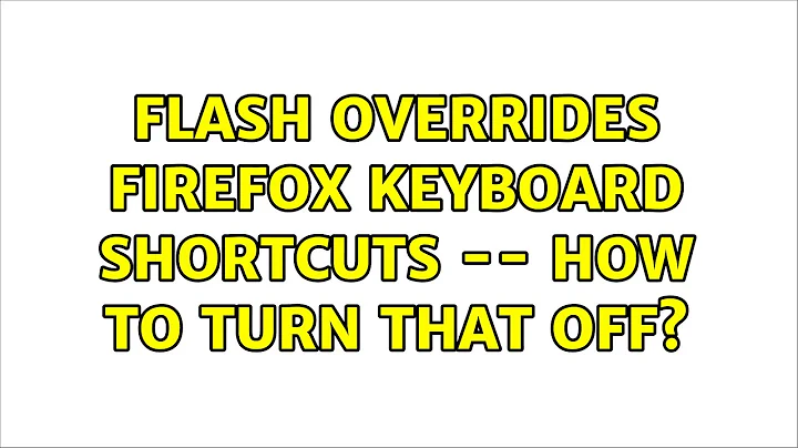 Flash overrides Firefox keyboard shortcuts -- how to turn that off? (9 Solutions!!)