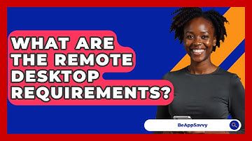 What Are The Remote Desktop Requirements? - Be App Savvy