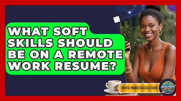 What Soft Skills Should Be On A Remote Work Resume? - Digital Nomad Success Guide