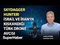 İran ve İsrail'im kıskandığı Türk Drone avcısı! Aydın Çetiner merak edilenleri anlattı!