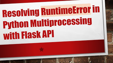 Resolving RuntimeError in Python Multiprocessing with Flask API