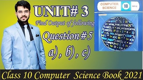 Computer 10 Unit 3 | Conditional Logic Exercise Question#5 | Write down outputs of following a, b, c