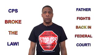 CPS Breaks The Law & Father Fights Back In Federal Court!