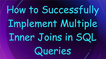 How to Successfully Implement Multiple Inner Joins in SQL Queries