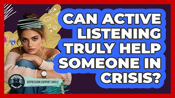Can Active Listening Truly Help Someone In Crisis? - Depression Support Circle