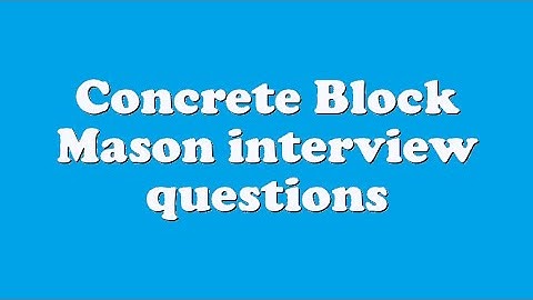 Concrete Block Mason interview questions