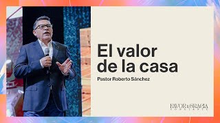 El valor de la casa | Pastor Roberto Sanchez