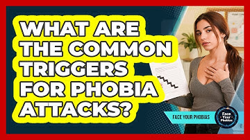 What Are The Common Triggers For Phobia Attacks? - Face Your Phobias