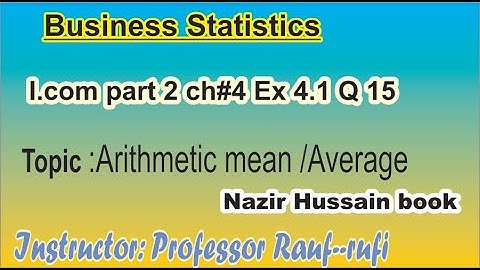 q15 ex4.1 business statistics  i.com part 2arithmetic mean /statsrauf