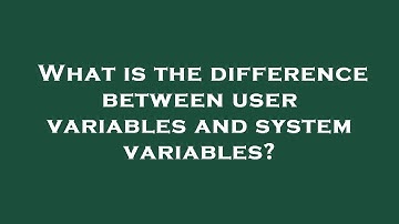 What is the difference between user variables and system variables?