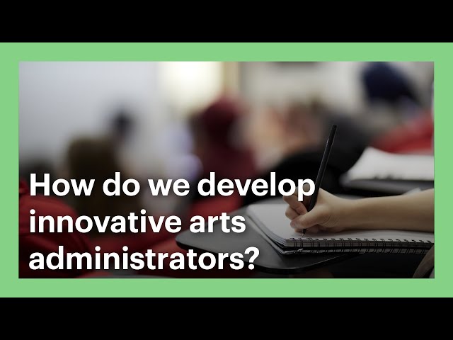 How do we develop innovative arts administrators? class=