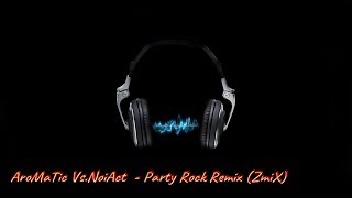 AroMaTic Vs.NoiAct  - Party Rock Remix (ZmiX)