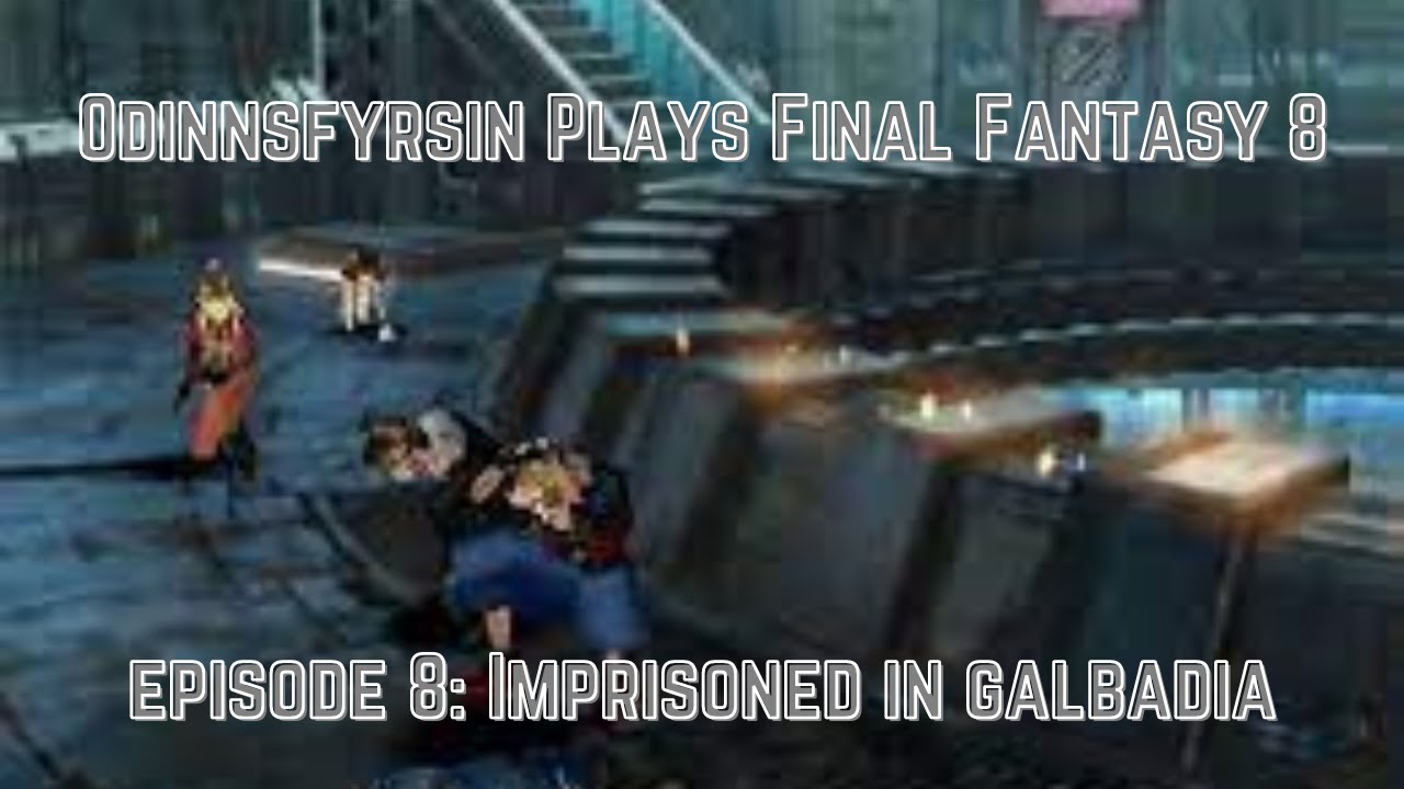 Odinnsfyrsin Plays Final Fantasy 8 Episode 8 -- Imprisoned in Galbadia