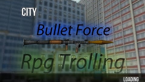Bullet Force - RPG Trolling