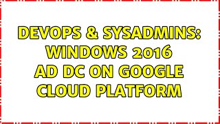 Famous DevOps & SysAdmins: Windows 2016 AD DC on google cloud platform Wealth