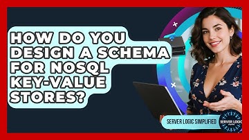 How Do You Design A Schema For NoSQL Key-value Stores? - Server Logic Simplified